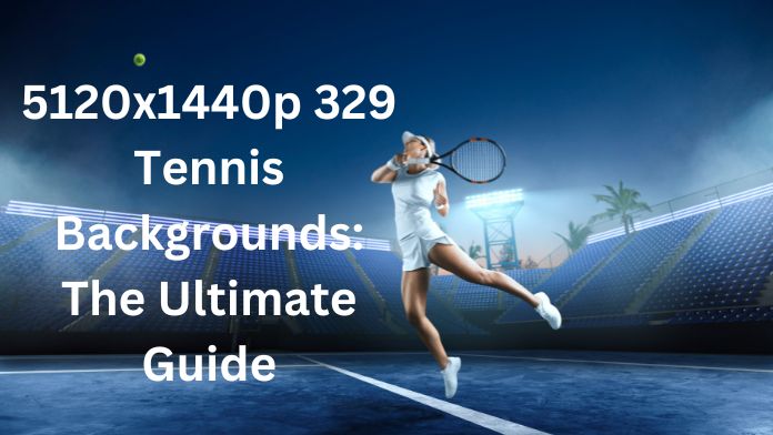 5120x1440p 329 Tennis Backgrounds: The Ultimate Guide